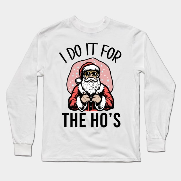 I Do It For The Ho's Funny Christmas Long Sleeve T-Shirt by MZeeDesigns